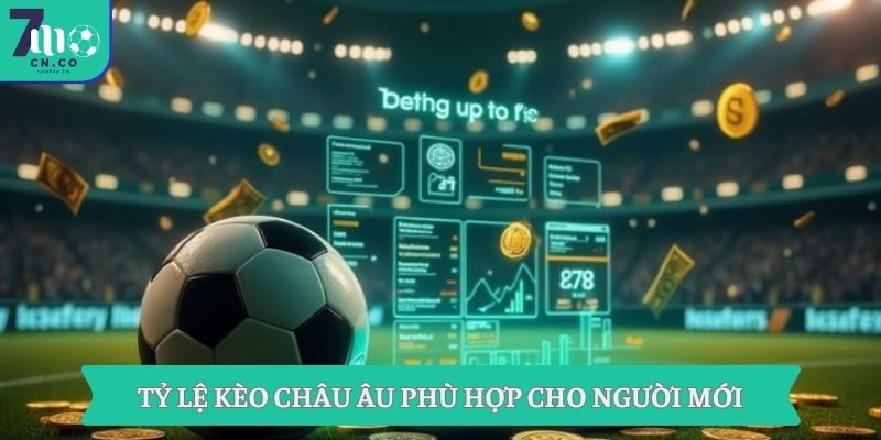 Tỷ lệ kèo Châu Âu phù hợp cho người mới